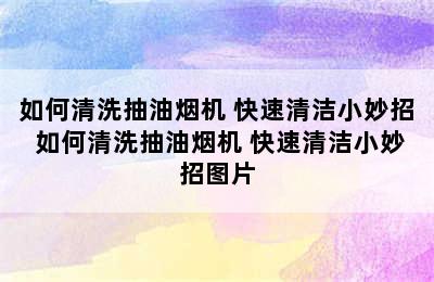 如何清洗抽油烟机 快速清洁小妙招 如何清洗抽油烟机 快速清洁小妙招图片